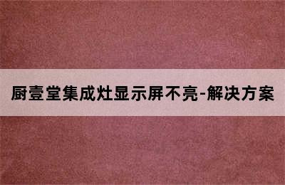 厨壹堂集成灶显示屏不亮-解决方案