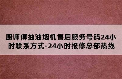 厨师傅抽油烟机售后服务号码24小时联系方式-24小时报修总部热线