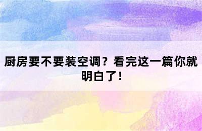 厨房要不要装空调？看完这一篇你就明白了！