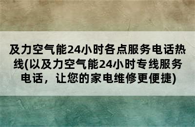 及力空气能24小时各点服务电话热线(以及力空气能24小时专线服务电话，让您的家电维修更便捷)