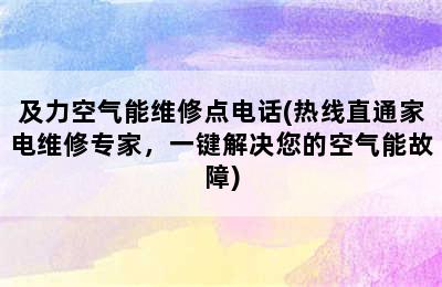 及力空气能维修点电话(热线直通家电维修专家，一键解决您的空气能故障)