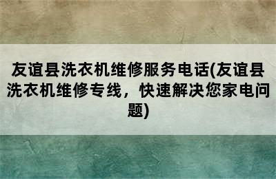 友谊县洗衣机维修服务电话(友谊县洗衣机维修专线，快速解决您家电问题)