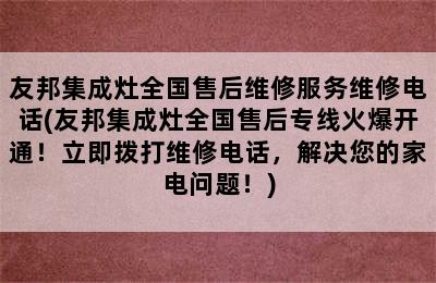 友邦集成灶全国售后维修服务维修电话(友邦集成灶全国售后专线火爆开通！立即拨打维修电话，解决您的家电问题！)