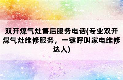 双开煤气灶售后服务电话(专业双开煤气灶维修服务，一键呼叫家电维修达人)