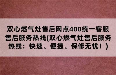 双心燃气灶售后网点400统一客服售后服务热线(双心燃气灶售后服务热线：快速、便捷、保修无忧！)