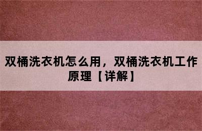 双桶洗衣机怎么用，双桶洗衣机工作原理【详解】