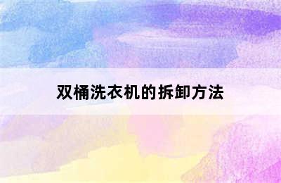 双桶洗衣机的拆卸方法