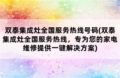 双泰集成灶全国服务热线号码(双泰集成灶全国服务热线，专为您的家电维修提供一键解决方案)