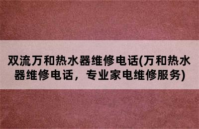 双流万和热水器维修电话(万和热水器维修电话，专业家电维修服务)