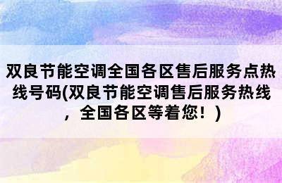 双良节能空调全国各区售后服务点热线号码(双良节能空调售后服务热线，全国各区等着您！)