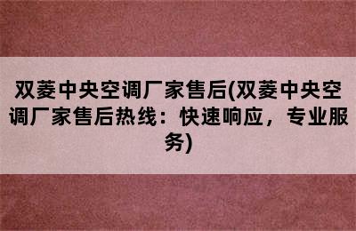 双菱中央空调厂家售后(双菱中央空调厂家售后热线：快速响应，专业服务)