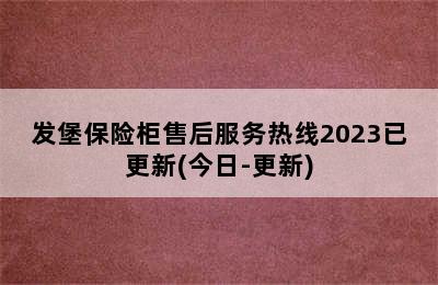 发堡保险柜售后服务热线2023已更新(今日-更新)