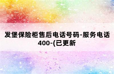 发堡保险柜售后电话号码-服务电话400-(已更新