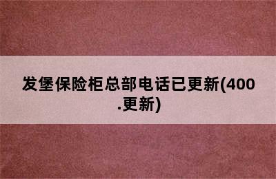 发堡保险柜总部电话已更新(400.更新)