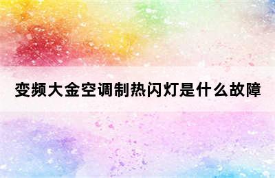 变频大金空调制热闪灯是什么故障