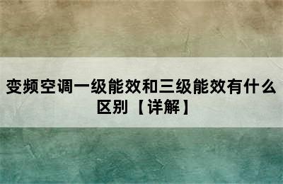 变频空调一级能效和三级能效有什么区别【详解】