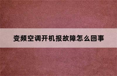 变频空调开机报故障怎么回事