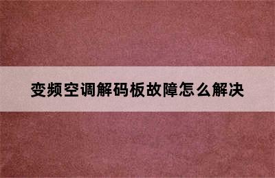 变频空调解码板故障怎么解决