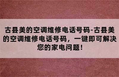 古县美的空调维修电话号码-古县美的空调维修电话号码，一键即可解决您的家电问题！