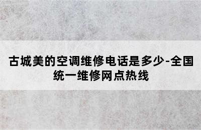 古城美的空调维修电话是多少-全国统一维修网点热线