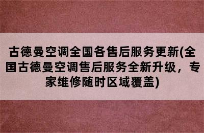 古德曼空调全国各售后服务更新(全国古德曼空调售后服务全新升级，专家维修随时区域覆盖)