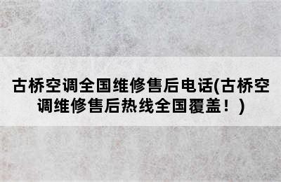 古桥空调全国维修售后电话(古桥空调维修售后热线全国覆盖！)