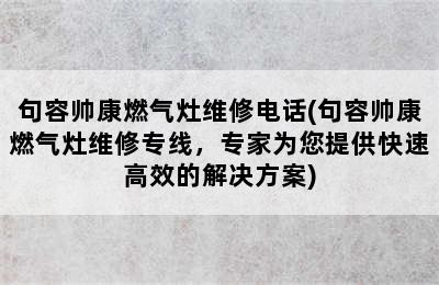 句容帅康燃气灶维修电话(句容帅康燃气灶维修专线，专家为您提供快速高效的解决方案)