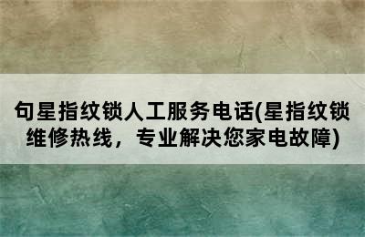 句星指纹锁人工服务电话(星指纹锁维修热线，专业解决您家电故障)