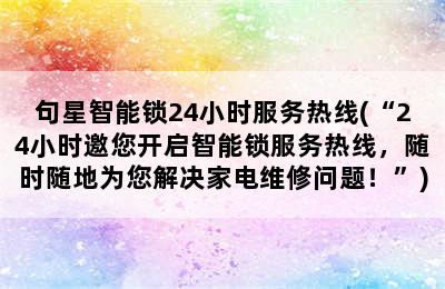 句星智能锁24小时服务热线(“24小时邀您开启智能锁服务热线，随时随地为您解决家电维修问题！”)