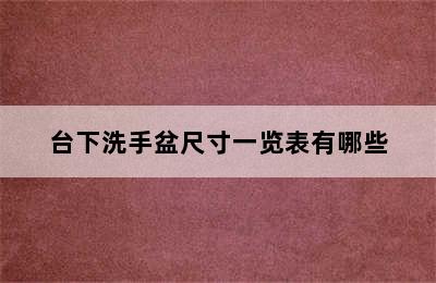 台下洗手盆尺寸一览表有哪些