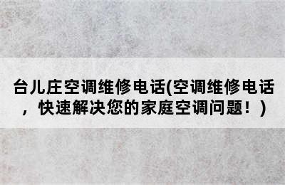 台儿庄空调维修电话(空调维修电话，快速解决您的家庭空调问题！)