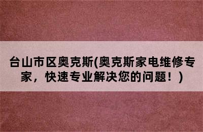 台山市区奥克斯(奥克斯家电维修专家，快速专业解决您的问题！)