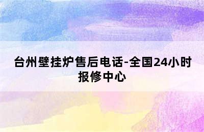 台州壁挂炉售后电话-全国24小时报修中心