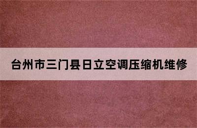 台州市三门县日立空调压缩机维修