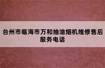 台州市临海市万和抽油烟机维修售后服务电话