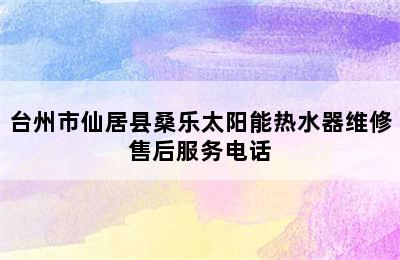 台州市仙居县桑乐太阳能热水器维修售后服务电话