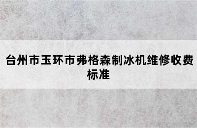 台州市玉环市弗格森制冰机维修收费标准