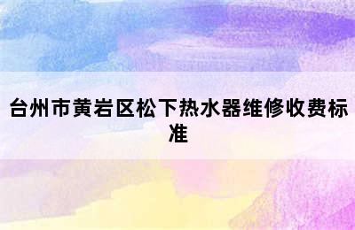 台州市黄岩区松下热水器维修收费标准