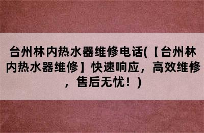 台州林内热水器维修电话(【台州林内热水器维修】快速响应，高效维修，售后无忧！)