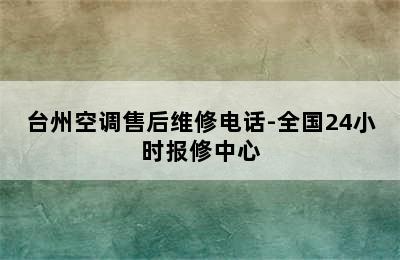 台州空调售后维修电话-全国24小时报修中心