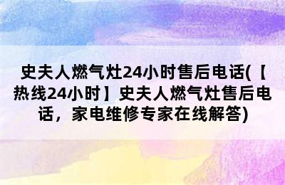 史夫人燃气灶24小时售后电话(【热线24小时】史夫人燃气灶售后电话，家电维修专家在线解答)