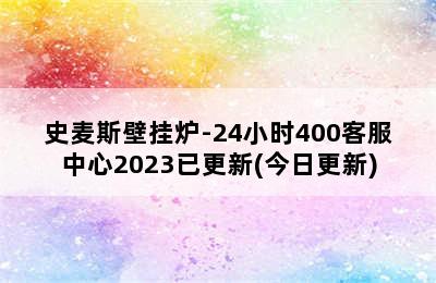 史麦斯壁挂炉-24小时400客服中心2023已更新(今日更新)