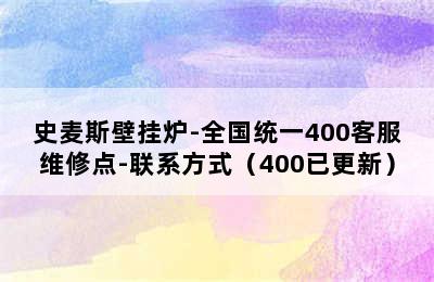 史麦斯壁挂炉-全国统一400客服维修点-联系方式（400已更新）