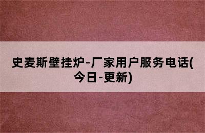 史麦斯壁挂炉-厂家用户服务电话(今日-更新)