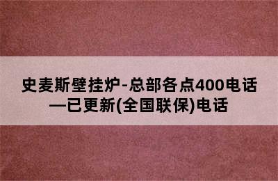 史麦斯壁挂炉-总部各点400电话—已更新(全国联保)电话