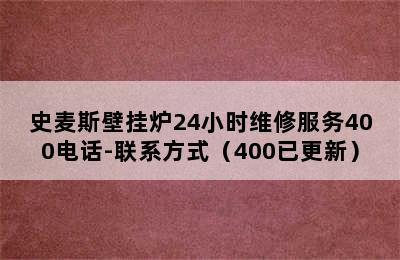 史麦斯壁挂炉24小时维修服务400电话-联系方式（400已更新）