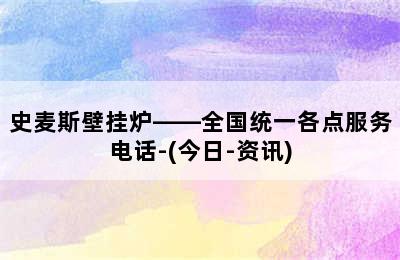 史麦斯壁挂炉——全国统一各点服务电话-(今日-资讯)