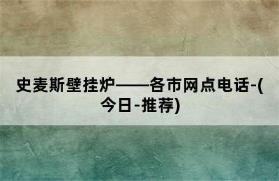 史麦斯壁挂炉——各市网点电话-(今日-推荐)