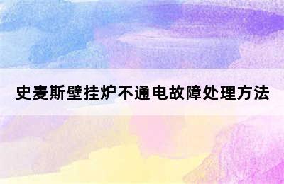 史麦斯壁挂炉不通电故障处理方法