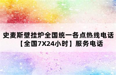 史麦斯壁挂炉全国统一各点热线电话【全国7X24小时】服务电话